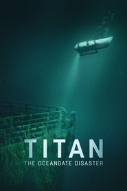 Titan: The OceanGate Submersible Disaster Titan: The OceanGate Submersible Disaster